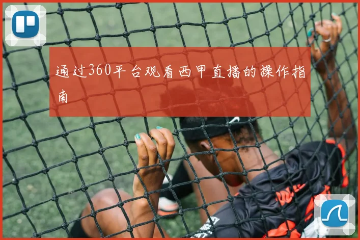 通过360平台观看西甲直播的操作指南