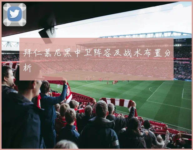 拜仁慕尼黑中卫阵容及战术布置分析