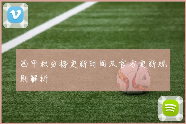 西甲积分榜更新时间及官方更新规则解析