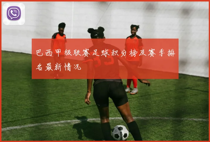巴西甲级联赛足球积分榜及赛季排名最新情况