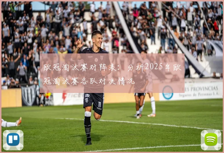 欧冠淘汰赛对阵表：分析2025年欧冠淘汰赛各队对决情况